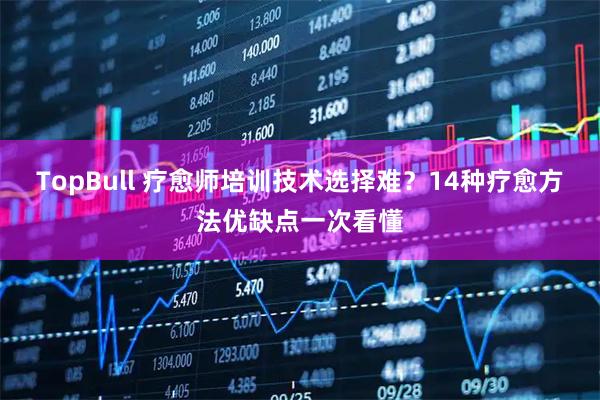 TopBull 疗愈师培训技术选择难？14种疗愈方法优缺点一次看懂